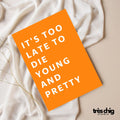 to late to die young and pretty | Postcard